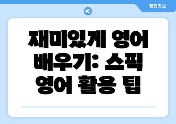 재미있게 영어 배우기: 스픽 영어 활용 팁