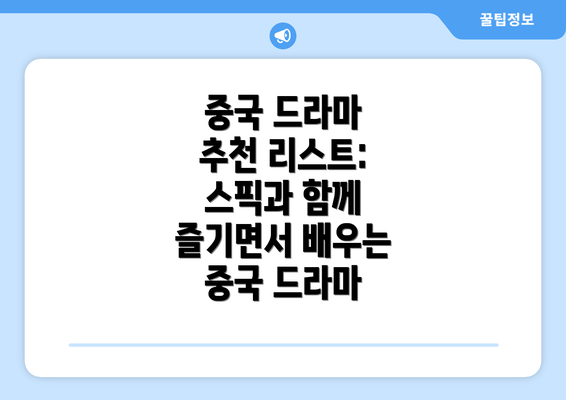 중국 드라마 추천 리스트: 스픽과 함께 즐기면서 배우는 중국 드라마