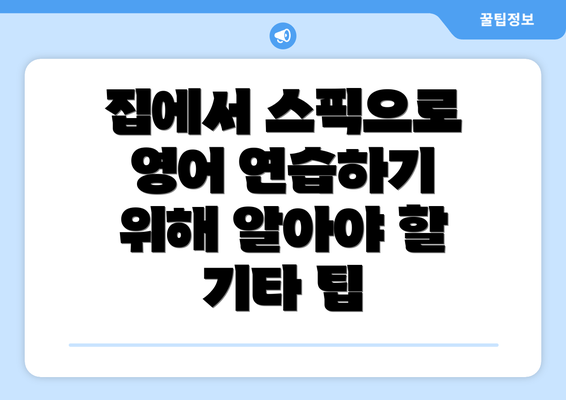집에서 스픽으로 영어 연습하기 위해 알아야 할 기타 팁