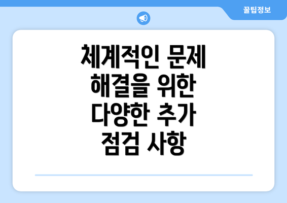 체계적인 문제 해결을 위한 다양한 추가 점검 사항