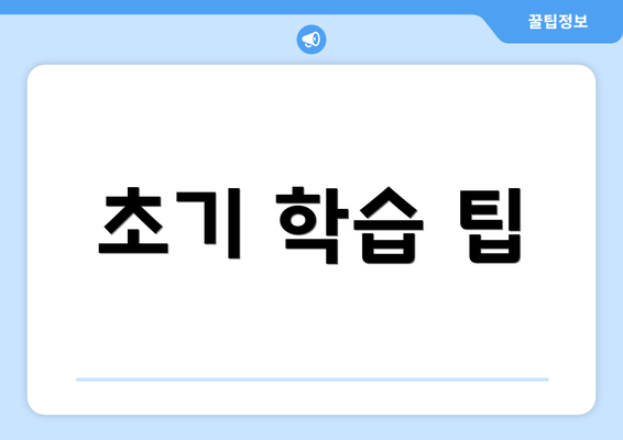초기 학습 팁