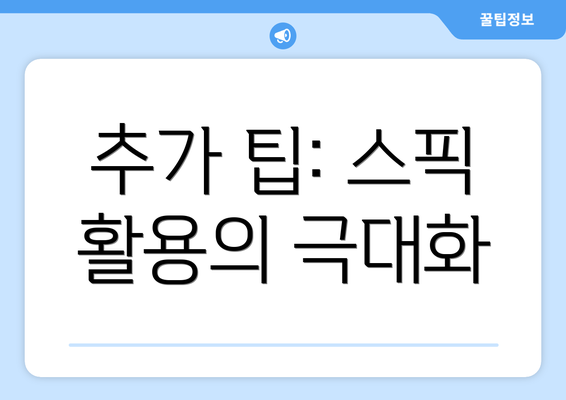추가 팁: 스픽 활용의 극대화