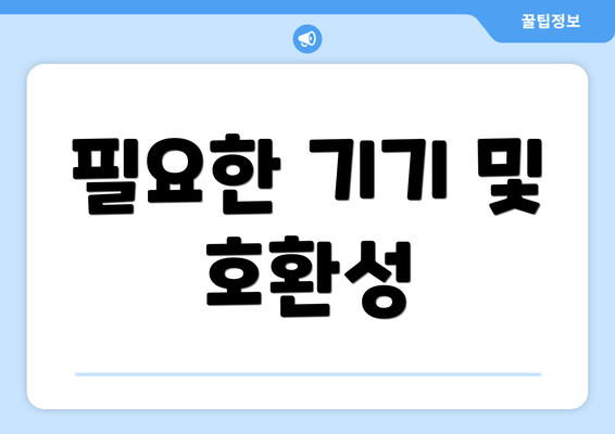 필요한 기기 및 호환성