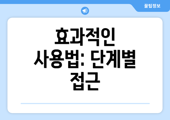 효과적인 사용법: 단계별 접근