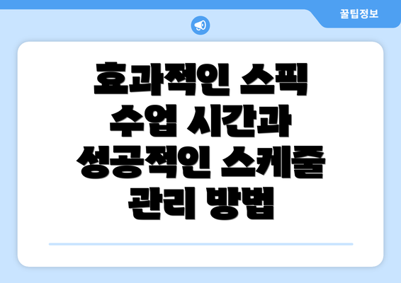 효과적인 스픽 수업 시간과 성공적인 스케줄 관리 방법