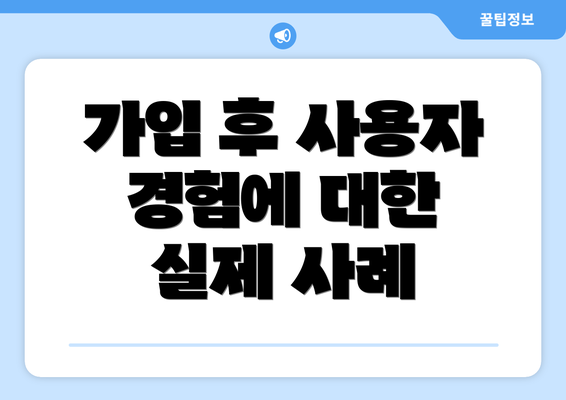 가입 후 사용자 경험에 대한 실제 사례