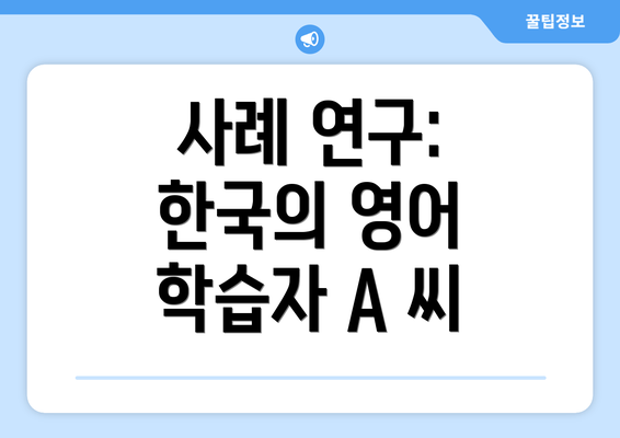사례 연구: 한국의 영어 학습자 A 씨