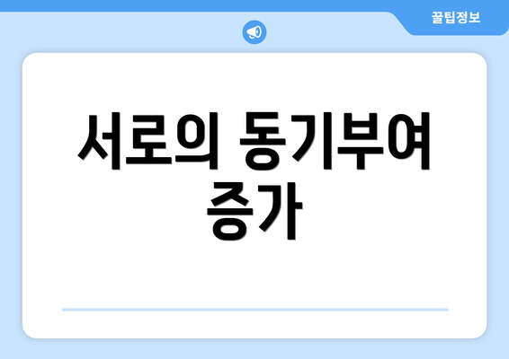 서로의 동기부여 증가