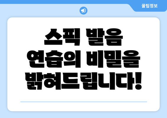 스픽 발음 연습의 비밀을 밝혀드립니다!