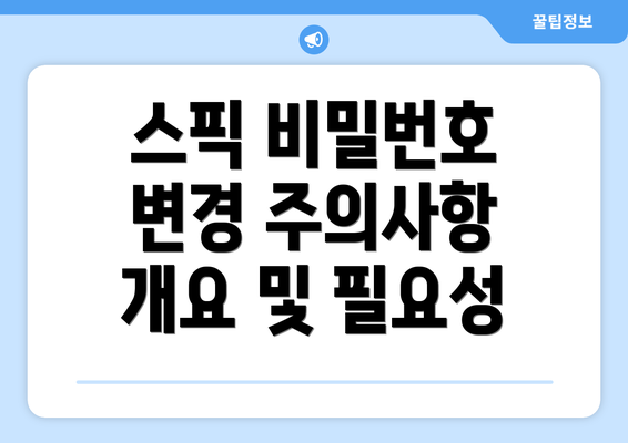 스픽 비밀번호 변경 주의사항 개요 및 필요성