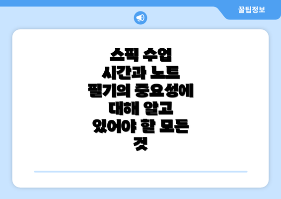 스픽 수업 시간과 노트 필기의 중요성에 대해 알고 있어야 할 모든 것