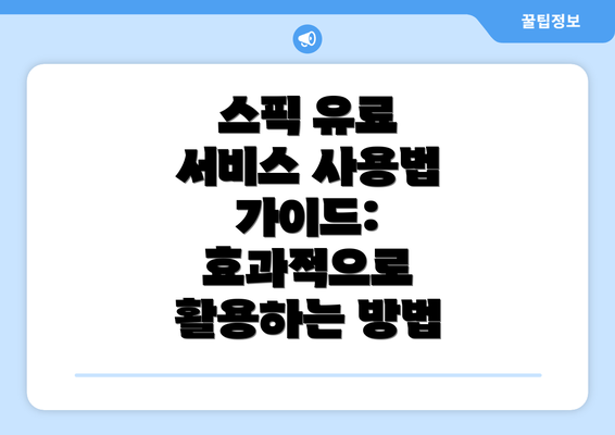 스픽 유료 서비스 사용법 가이드: 효과적으로 활용하는 방법