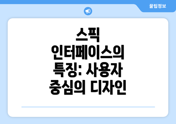 스픽 인터페이스의 특징: 사용자 중심의 디자인