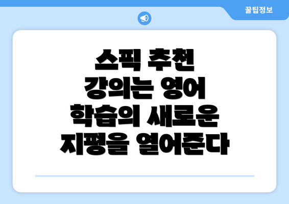 스픽 추천 강의는 영어 학습의 새로운 지평을 열어준다