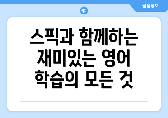 스픽과 함께하는 재미있는 영어 학습의 모든 것