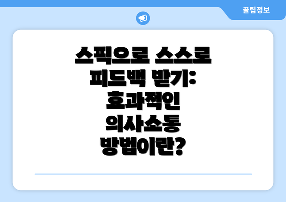 스픽으로 스스로 피드백 받기: 효과적인 의사소통 방법이란?