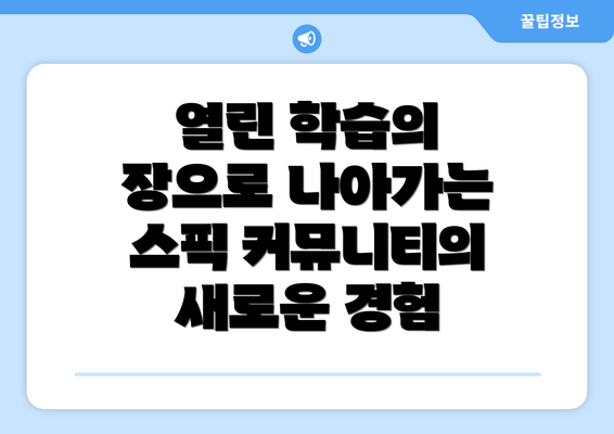 열린 학습의 장으로 나아가는 스픽 커뮤니티의 새로운 경험