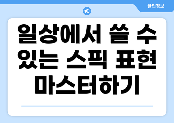 일상에서 쓸 수 있는 스픽 표현 마스터하기