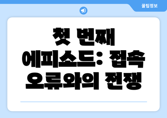 첫 번째 에피소드: 접속 오류와의 전쟁