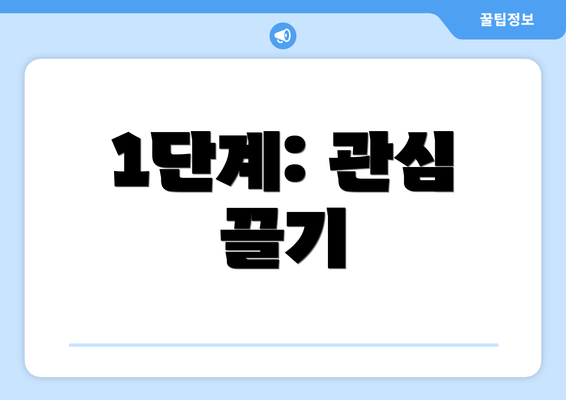 1단계: 관심 끌기