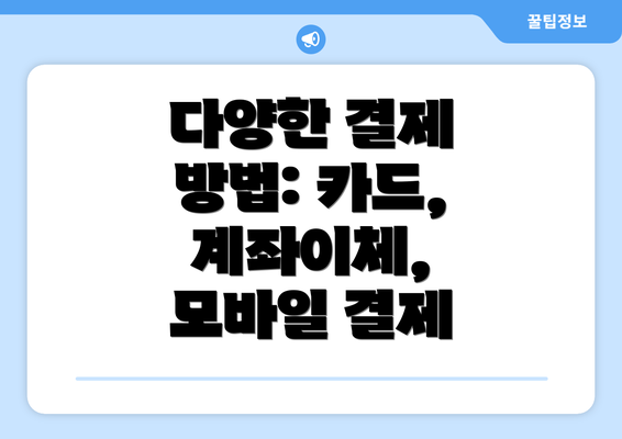다양한 결제 방법: 카드, 계좌이체, 모바일 결제