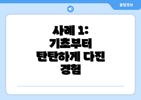 사례 1: 기초부터 탄탄하게 다진 경험