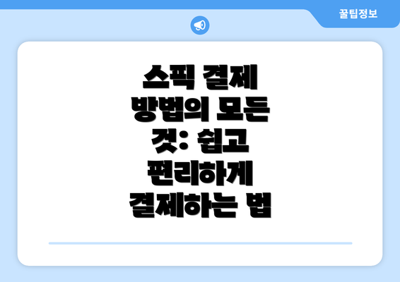 스픽 결제 방법의 모든 것: 쉽고 편리하게 결제하는 법