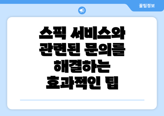 스픽 서비스와 관련된 문의를 해결하는 효과적인 팁