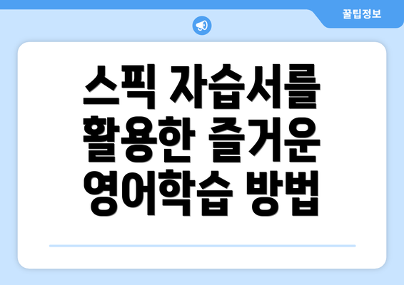스픽 자습서를 활용한 즐거운 영어학습 방법
