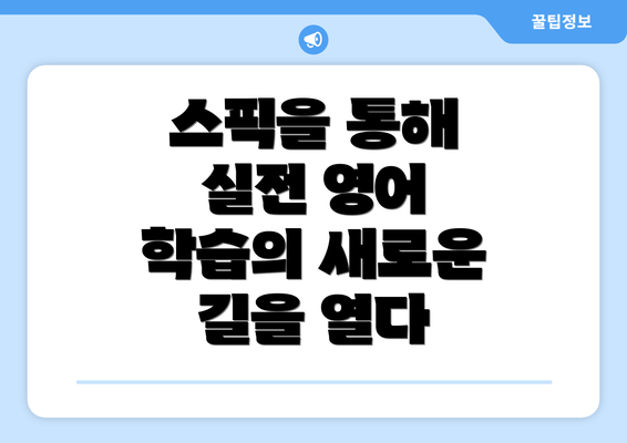 스픽을 통해 실전 영어 학습의 새로운 길을 열다