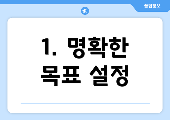 1. 명확한 목표 설정
