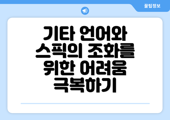 기타 언어와 스픽의 조화를 위한 어려움 극복하기
