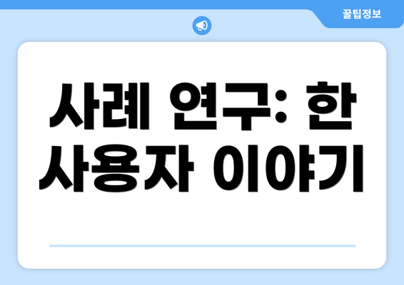 사례 연구: 한 사용자 이야기