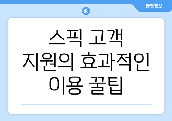 스픽 고객 지원의 효과적인 이용 꿀팁