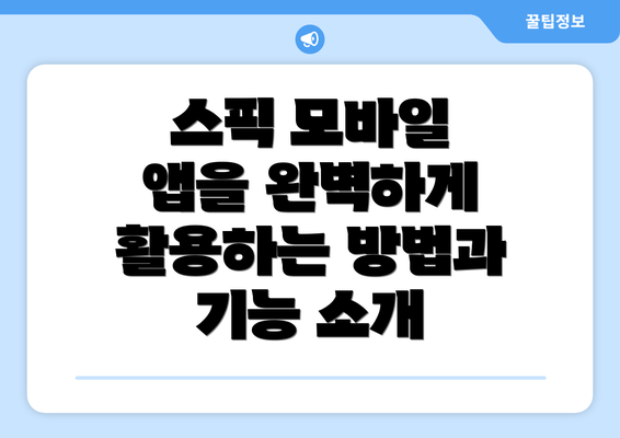 스픽 모바일 앱을 완벽하게 활용하는 방법과 기능 소개