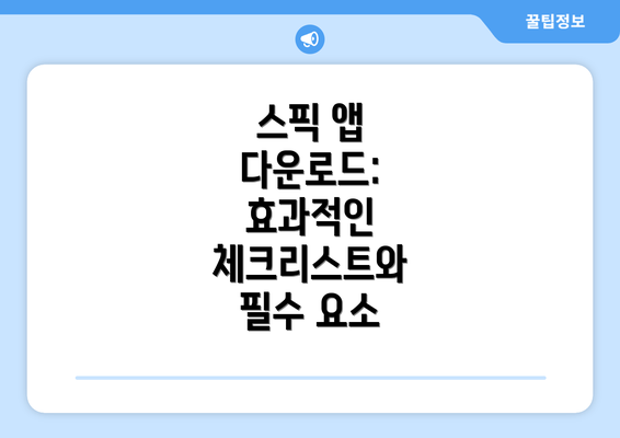 스픽 앱 다운로드: 효과적인 체크리스트와 필수 요소