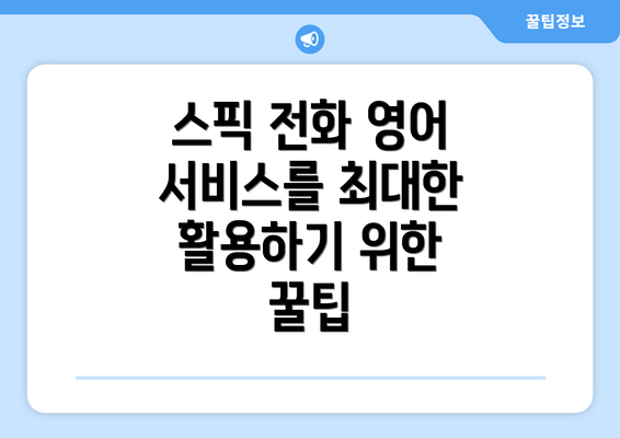 스픽 전화 영어 서비스를 최대한 활용하기 위한 꿀팁