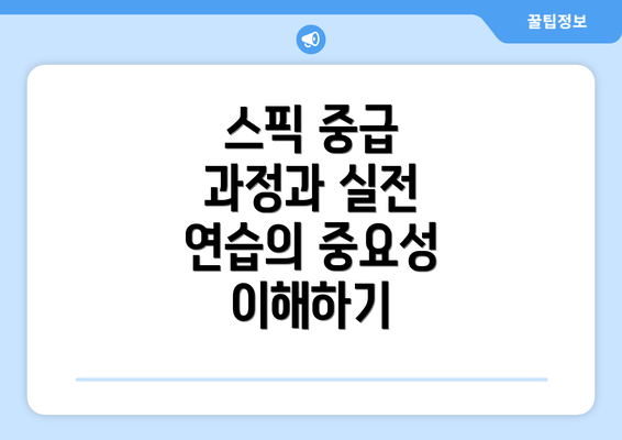 스픽 중급 과정과 실전 연습의 중요성 이해하기