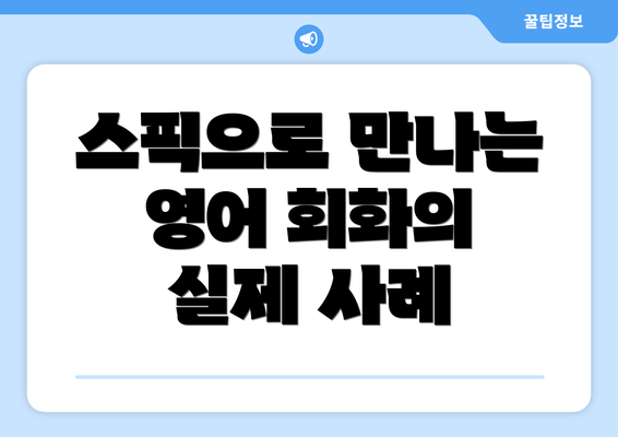 스픽으로 만나는 영어 회화의 실제 사례