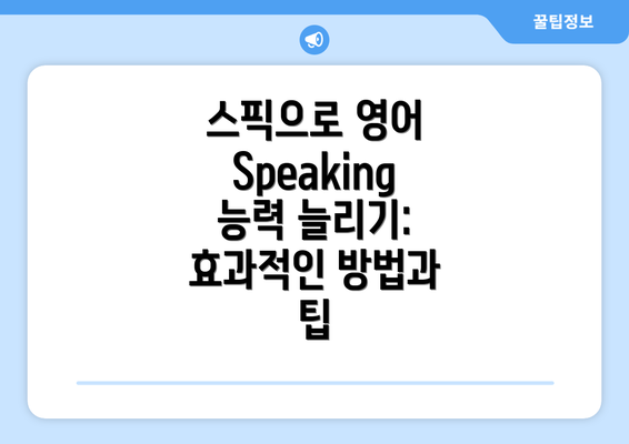 스픽으로 영어 Speaking 능력 늘리기: 효과적인 방법과 팁